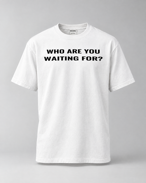 "WHO ARE YOU WAITING FOR?" Tee